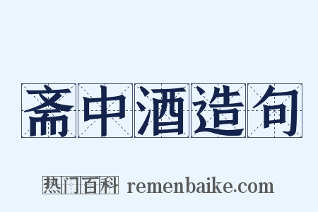 斋中酒造句是什么意思的图片
